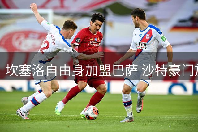 坎塞洛自由身加盟巴萨 沙特豪门放弃千万转会费