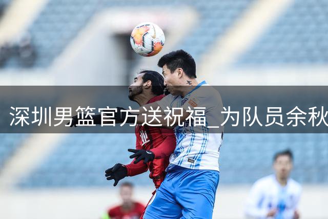 深圳男篮官方送祝福 为队员余秋阳庆生