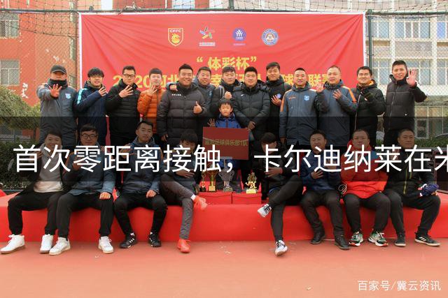 首次零距离接触，卡尔迪纳莱在米兰内洛为球迷签名合影