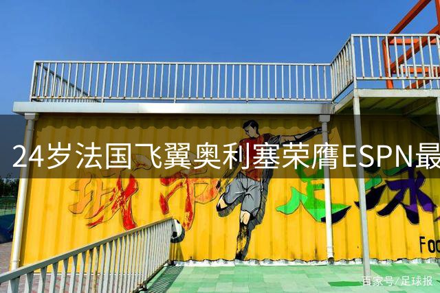 24岁法国飞翼奥利塞荣膺ESPN最佳边锋 拜仁迎新赛季核心